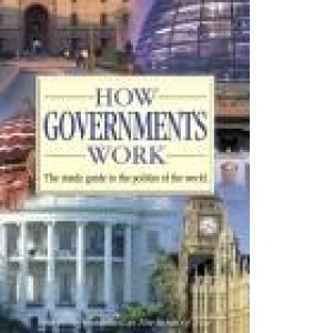 How Governments Work - The inside guide to the politics of the world