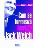 Cum se formeaza lideri ca Jack Welch