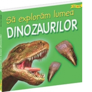 Sa exploram lumea dinozaurilor