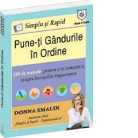 Simplu si rapid: Pune-ti gandurile in ordine. 500 de metode a te concentra asupra lucrurilor importante