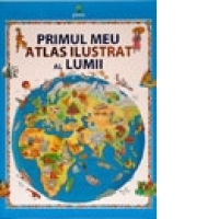 Primul meu atlas ilustrat al lumii