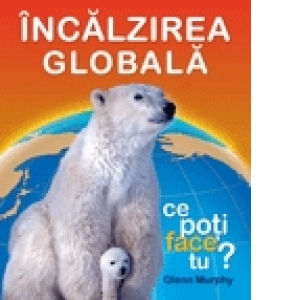 Incalzirea globala - Ce poti face tu?